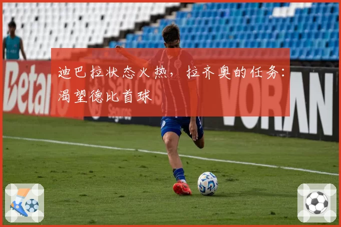 迪巴拉状态火热，拉齐奥的任务：渴望德比首球