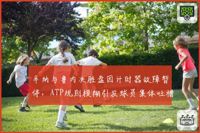 辛纳与鲁内决胜盘因计时器故障暂停，ATP规则模糊引发球员集体吐槽