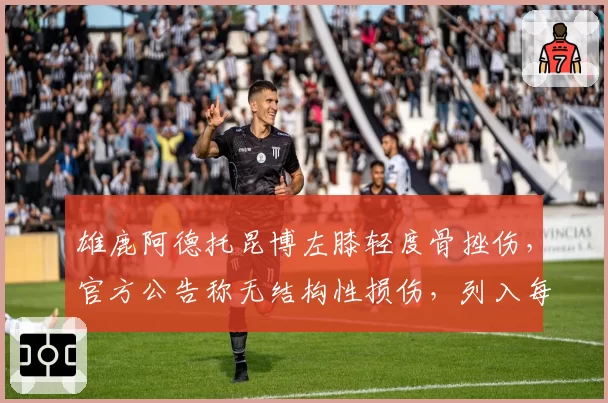 雄鹿阿德托昆博左膝轻度骨挫伤，官方公告称无结构性损伤，列入每日观察