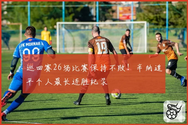 巡回赛26场比赛保持不败！辛纳追平个人最长连胜纪录