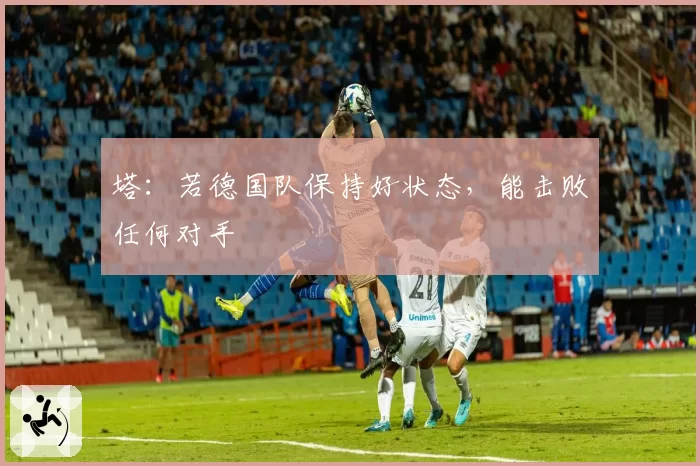 塔:若德国队保持好状态,能击败任何对手